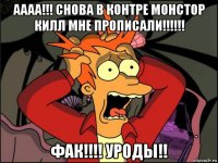 аааа!!! снова в контре монстор килл мне прописали!!!!!! фак!!!! уроды!!