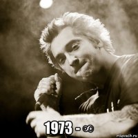  1973 - ∞