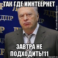 так где иинтеернет завтра не подходить!11