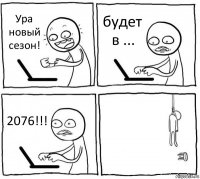 Ура новый сезон! будет в ... 2076!!! 