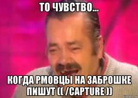 то чувство... когда рмовцы на заброшке пишут (( /capture ))