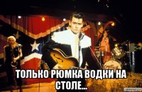  только рюмка водки на столе...
