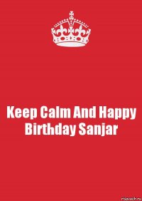 Keep Calm And Happy Birthday Sanjar