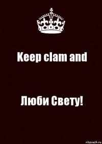 Keep clam and Люби Свету!