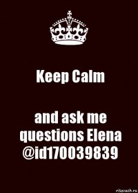 Keep Calm and ask me questions Еlena @id170039839