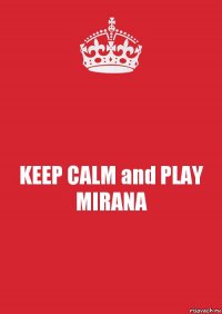 KEEP CALM and PLAY MIRANA