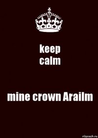 keep
calm mine crown Arailm