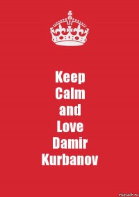 Keep
Calm
and
Love
Damir
Kurbanov