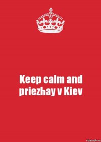 Keep calm and priezhay v Kiev