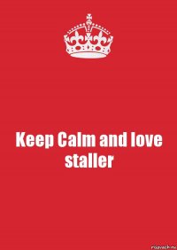 Keep Calm and love staller