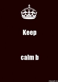 Keep calm b