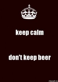 keep calm don't keep beer