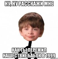 ну, ну расскажи мне как ты пережил нашествие бабок в 1999