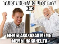 такс такс такс што тут у нас мемы ахахахах мемы мемы наканецта