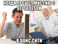 когда прошел миссию с вертолетом в вайс сити