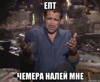 епт чемера налей мне