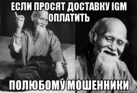 если просят доставку igm оплатить полюбому мошенники