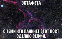 эстафета с теми кто лайкнет этот пост сделаю селфи.