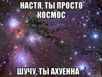 настя, ты просто космос шучу, ты ахуенна √