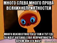 много слева много права всяких неприятностей много неизвестностей и там и тут где то ждут котенка гава неприятности а зачем они его ждут
