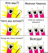 Кто мы?! Феечки Чминкс Чего мы хотим?! Чтоб нас любили и уважали! Когда мы этого хотим?! Всегда!