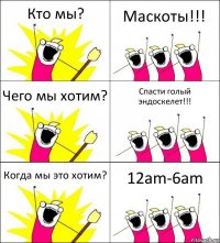 Кто мы? Маскоты!!! Чего мы хотим? Спасти голый эндоскелет!!! Когда мы это хотим? 12am-6am