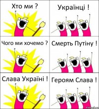 Хто ми ? Українці ! Чого ми хочемо ? Смерть Путіну ! Слава Україні ! Героям Слава !