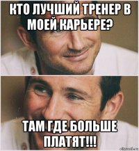 кто лучший тренер в моей карьере? там где больше платят!!!