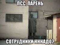 псс, парень сотрудники нннадо?