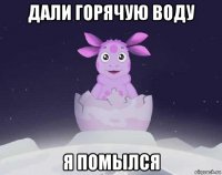 дали горячую воду я помылся