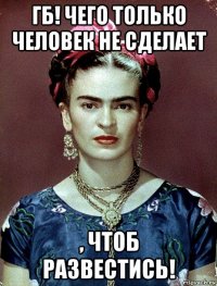 гб! чего только человек не сделает , чтоб развестись!