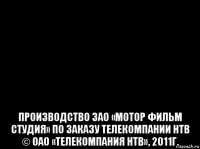  производство зао «мотор фильм студия» по заказу телекомпании нтв © оао «телекомпания нтв», 2011г.