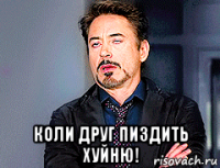  коли друг пиздить хуйню!