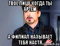 твое лицо когда ты артем а филиал называет тебя настя