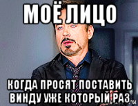 моё лицо когда просят поставить винду уже который раз