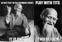 Do not play with a woman's heart, it is one. play with tits two of them