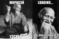 морихэй уэсиба Loading... А, дада, состарился вот