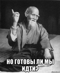  но готовы ли мы идти?