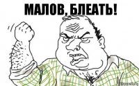 Малов, блеать!