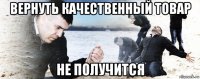 вернуть качественный товар не получится