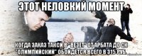 этот неловкий момент когда заказ такси в "везет" от арбата до ск "олимпийский" обойдётся всего в 315 руб.