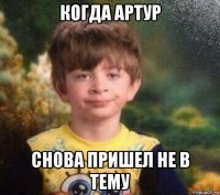 когда артур снова пришел не в тему