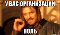 у вас организации ноль