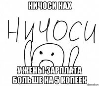 ничоси нах у жены зарплата больше на 5 копеек