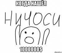 когда нашёл 1000000$