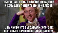 выпускаю новый айфончик на днях. и хочу цену поднять до 30к баксов. ... ну чисто что бы думали "ого, 30к! нереально качественный аппарат!!!"