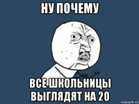 ну почему все школьницы выглядят на 20