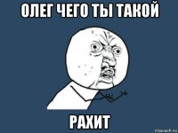 олег чего ты такой рахит