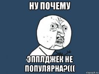 ну почему эпплджек не популярна?(((