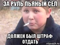 за руль пьяный сел должен был штраф отдать